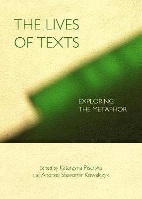 The Lives of Texts: Exploring the Metaphor - Kowalczyk, Andrzej (Editor), and Pisarska, Katarzyna (Editor)