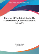 The Lives of the British Saints; The Saints of Wales, Cornwall and Irish Saints V1