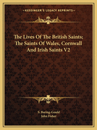 The Lives of the British Saints; The Saints of Wales, Cornwall and Irish Saints V2