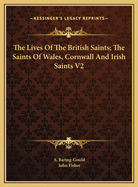 The Lives Of The British Saints; The Saints Of Wales, Cornwall And Irish Saints V2