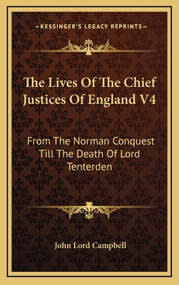The Lives of the Chief Justices of England V4: From the Norman Conquest Till the Death of Lord Tenterden - Campbell, John Lord