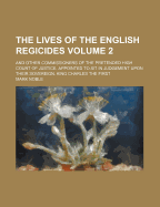 The Lives of the English Regicides: And Other Commissioners of the Pretended High Court of Justice, Appointed to Sit in Judgement Upon Their Sovereign, King Charles the First; Volume 1