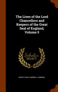 The Lives of the Lord Chancellors and Keepers of the Great Seal of England, Volume 5