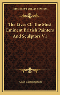 The Lives of the Most Eminent British Painters and Sculptors V1