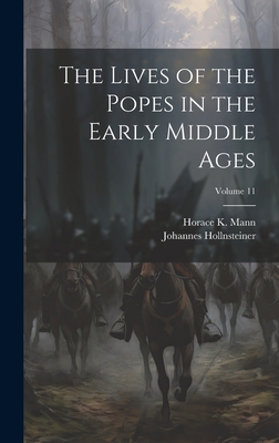 The Lives of the Popes in the Early Middle Ages; Volume 11 - Hollnsteiner, Johannes, and Mann, Horace K 1859-1928