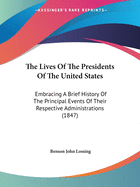 The Lives Of The Presidents Of The United States: Embracing A Brief History Of The Principal Events Of Their Respective Administrations (1847)