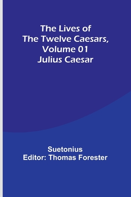 The Lives of the Twelve Caesars, Volume 01: Julius Caesar - Suetonius, and Forester, Thomas (Editor)