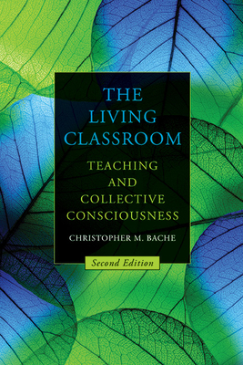 The Living Classroom: Teaching and Collective Consciousness - Bache, Christopher M