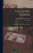 The Living Corpse: A Drama in six Acts and Twelve Tableaux