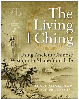 The Living I Ching: Using Ancient Chinese Wisdom to Shape Your Life - Deng, Ming-DAO