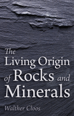 The Living Origin of Rocks and Minerals - Cloos, Walther, and Castelliz, Katherine (Translated by), and Saunders-Davies, Barbara (Translated by)