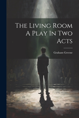 The Living Room A Play In Two Acts - Greene, Graham
