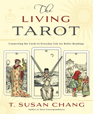 The Living Tarot: Connecting the Cards to Everyday Life for Better Readings - Chang, T Susan