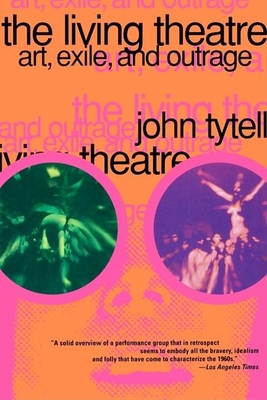The Living Theatre: Art, Exile, and Outrage - Tytell, John