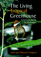 The Living Tropical Greenhouse: Creating a Haven for Butterflies - Tampion, John, and Tampion, Maureen