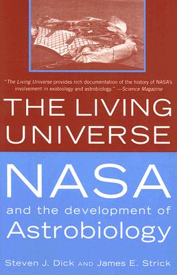 The Living Universe: NASA and the Development of Astrobiology, First Paperback Edition - Dick, Steven J, PH D, and Strick, James E