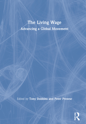 The Living Wage: Advancing a Global Movement - Dobbins, Tony (Editor), and Prowse, Peter (Editor)