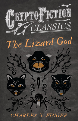 The Lizard God (Cryptofiction Classics - Weird Tales of Strange Creatures) - Finger, Charles J