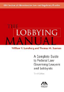 The Lobbying Manual: A Complte Guide to Federal Law Governing Lawyers and Lobbyists