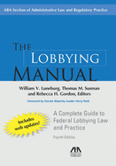 The Lobbying Manual, Fourth Edition: A Complete Guide to Federal Lobbying Law and Practice