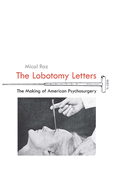 The Lobotomy Letters: The Making of American Psychosurgery