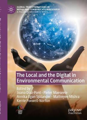 The Local and the Digital in Environmental Communication - Daz-Pont, Joana (Editor), and Maeseele, Pieter (Editor), and Egan Sjlander, Annika (Editor)