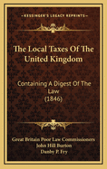 The Local Taxes of the United Kingdom: Containing a Digest of the Law (1846)