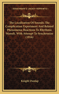 The Localization of Sounds; The Complication Experiment and Related Phenomena; Reactions to Rhythmic Stimuli, with Attempt to Synchronize (1916)