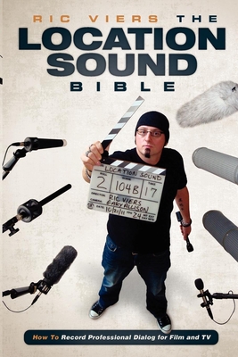 The Location Sound Bible: How to Record Professional Dialog for Film and TV - Viers, Ric