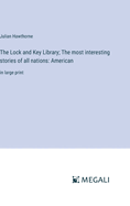 The Lock and Key Library; The most interesting stories of all nations: American: in large print