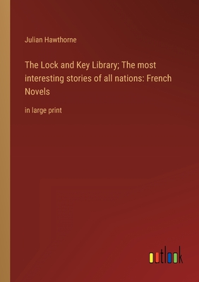 The Lock and Key Library; The most interesting stories of all nations: French Novels: in large print - Hawthorne, Julian