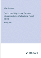 The Lock and Key Library; The most interesting stories of all nations: French Novels: in large print