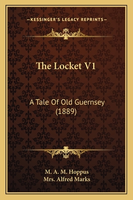 The Locket V1: A Tale Of Old Guernsey (1889) - Hoppus, M A M, and Marks, Alfred, Mrs.