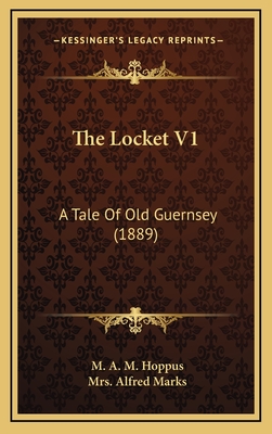 The Locket V1: A Tale of Old Guernsey (1889) - Hoppus, M A M, and Marks, Alfred, Mrs.