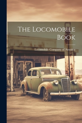 The Locomobile Book - Locomobile Company of America (Creator)