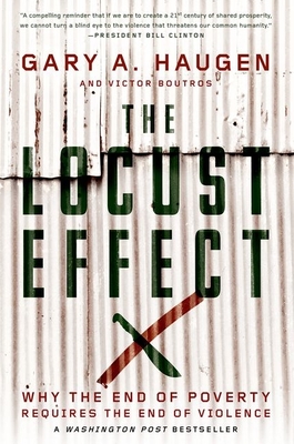 The Locust Effect: Why the End of Poverty Requires the End of Violence - Haugen, Gary A, and Boutros, Victor