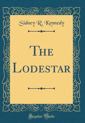 The Lodestar (Classic Reprint) - Kennedy, Sidney R