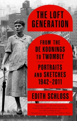 The Loft Generation: From the de Koonings to Twombly: Portraits and Sketches, 1942-2011 - Schloss, Edith, and Venturini, Mary (Editor)