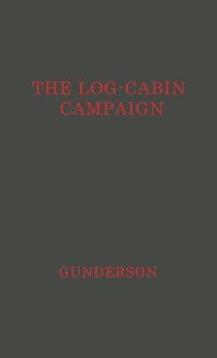 The Log-Cabin Campaign - Gunderson, Robert Gray, and Unknown