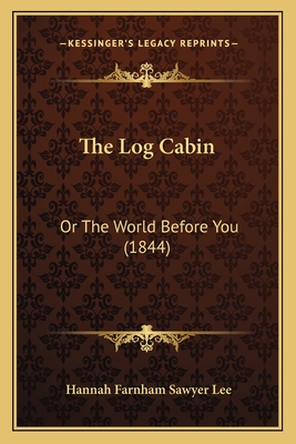 The Log Cabin: Or the World Before You (1844) - Lee, Hannah Farnham Sawyer