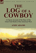 The Log of a Cowboy: A Classic Account of the Days of the Great Trail Herds of the American West
