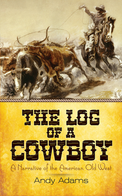 The Log of a Cowboy: A Narrative of the American Old West - Adams, Andy