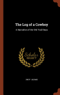 The Log of a Cowboy: A Narrative of the Old Trail Days