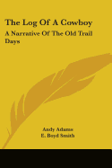 The Log Of A Cowboy: A Narrative Of The Old Trail Days