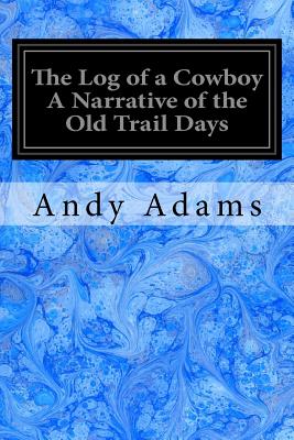 The Log of a Cowboy A Narrative of the Old Trail Days - Adams, Andy