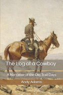 The Log of a Cowboy, a Narrative of the Old Trail Days