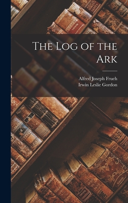 The log of the Ark - Gordon, Irwin Leslie, and Frueh, Alfred Joseph