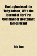 The Logbooks of the 'Lady Nelson, ' with the Journal of Her First Commander Lieutenant James Grant