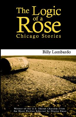 The Logic of a Rose: Chicago Stories - Lombardo, Billy