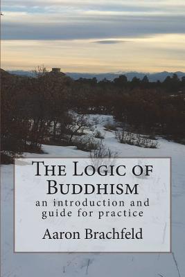 The Logic of Buddhism: An Introduction and Guide for Practice - Brachfeld, Aaron